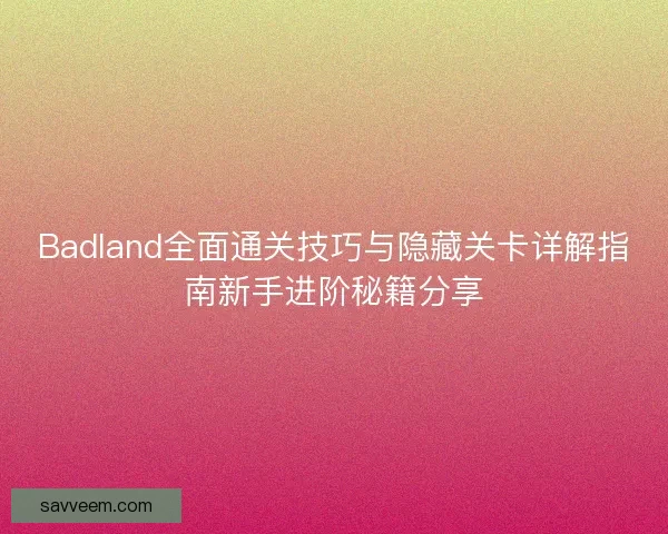 Badland全面通关技巧与隐藏关卡详解指南新手进阶秘籍分享